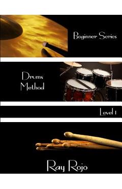 Coperta cărții 'Beginner Series: Drums Method - Level I - Ray Rojo'