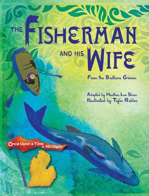 The Fisherman and His Wife: from the Brothers Grimm - Heather Lee Shaw