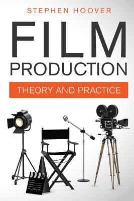Film Production: Theory and Practice - Stephen Hoover