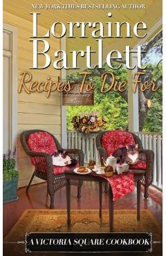 Recipes To Die For: A Victoria Square Cookbook - Lorraine Bartlett