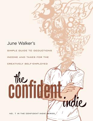 The Confident Indie: A Simple Guide to Deductions, Income and Taxes for the Creatively Self-Employed - June Walker