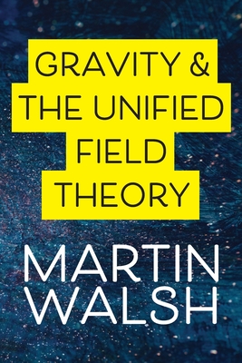 Gravity & The Unified Field Theory - Martin Walsh