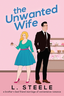 The Unwanted Wife: Brother's Best Friend Marriage of Convenience Romance - L. Steele