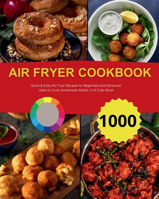 Air Fryer Cookbook: Quick & Easy Air Fryer Recipes for Beginners and Advanced Users to Cook Homemade Meals Full Color Book - André Paolin