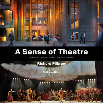 A Sense of Theatre: The Untold Stories of the Creation of Britain's National Theatre - Richard Pilbrow