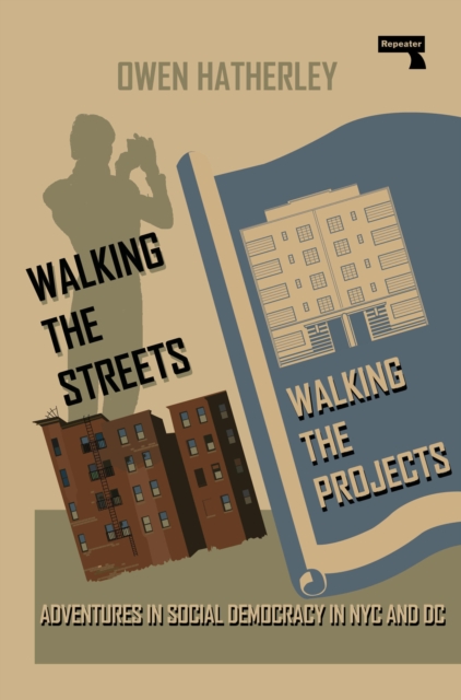 Walking the Streets/Walking the Projects: Adventures in Social Democracy in NYC and DC - Owen Hatherley