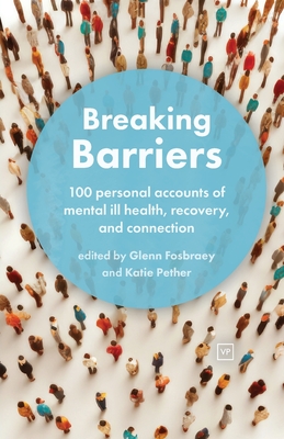 Breaking Barriers: 100 personal accounts of mental ill health, recovery, and connection - Glenn Fosbraey