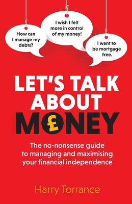 Let's Talk About Money: The no-nonsense guide to managing and maximising your financial independence - Harry Torrance