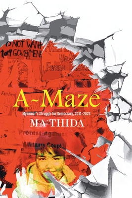 A-Maze: Myanmar's Struggle for Democracy, 2011-2023 - Ma Thida