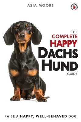 Coperta cărții 'The Complete Happy Dachshund Guide: The A-Z Dachshund Manual for New and Experienced Owners - Asia Moore'