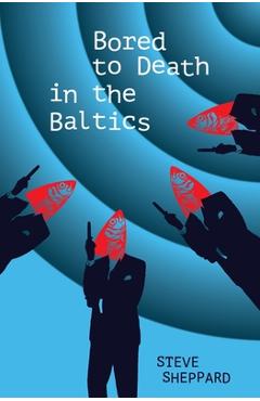 Coperta cărții 'Bored to Death in the Baltics: Book 2 in the Dawson and Lucy Series - Steve Sheppard'