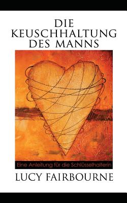Die Keuschhaltung Des Manns: Eine Anleitung Fu R Die Schlu Sselhalterin - Lucy Fairbourne