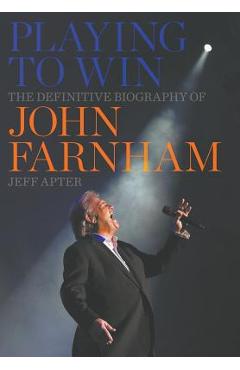 Coperta cărții 'Playing to Win: The Definitive Biography of John Farnham - Jeff Apter'