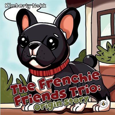 The Frenchie Friends Trio: Origin Story - Kimberly Nokk