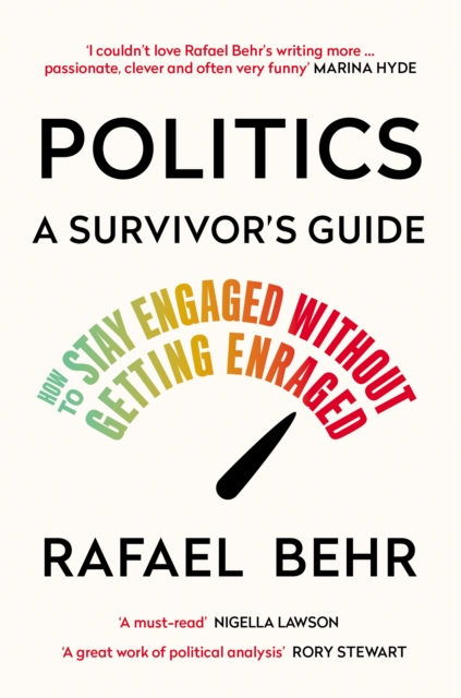 Politics: A Survivor's Guide: How to Stay Engaged Without Getting Enraged - Rafael Behr