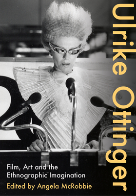 Ulrike Ottinger: Film, Art and the Ethnographic Imagination - Angela Mcrobbie