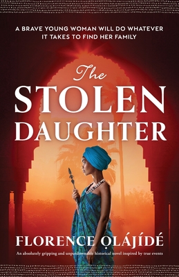 The Stolen Daughter: An absolutely gripping and unputdownable historical novel inspired by true events - Florence Ọljd