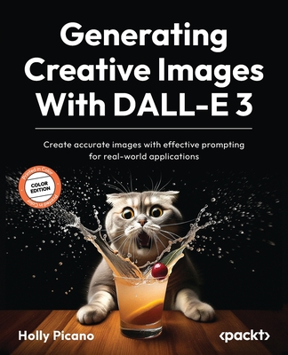 Generating Creative Images With DALL-E 3: Create accurate images with effective prompting for real-world applications - Holly Picano