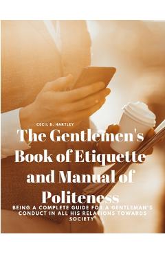 Coperta cărții 'The Gentlemen's Book of Etiquette and Manual of Politeness - Being a Complete Guide for a Gentleman's Conduct in all'