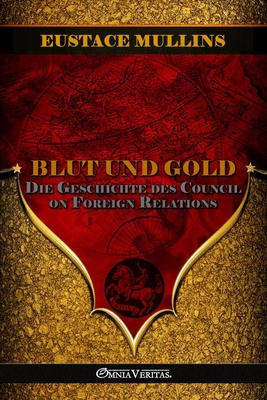 Blut und Gold: Die Geschichte des Council on Foreign Relations - Eustace Mullins