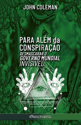 Para além da Conspiração: Desmascarar o Governo Mundial Invisível - John Coleman
