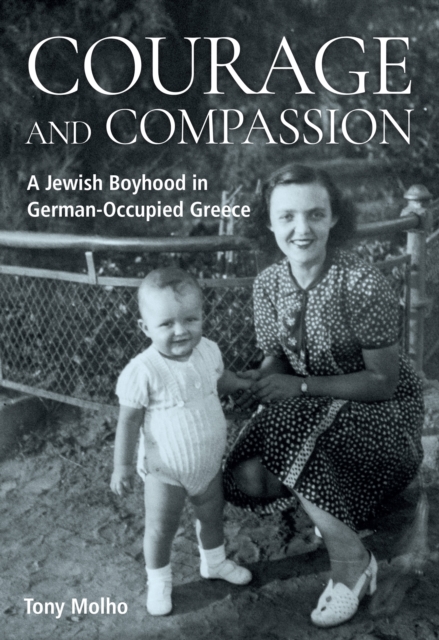 Courage and Compassion: A Jewish Boyhood in German-Occupied Greece - Tony Molho