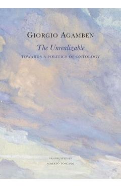 Coperta cărții The Unrealizable: Towards a Politics of Ontology - Giorgio Agamben