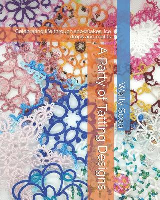 A Party of Tatting Designs: Celebrating life through snowflakes, ice drops and motifs - Wally Sosa