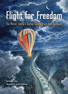 Flight for Freedom: The Wetzel Family's Daring Escape from East Germany - Kristen Fulton