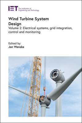 Wind Turbine System Design: Electrical Systems, Grid Integration, Control and Monitoring - Jan Wenske