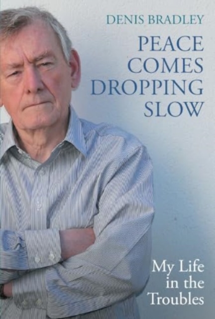 Peace Comes Dropping Slow: My Life in the Troubles - Denis Bradley