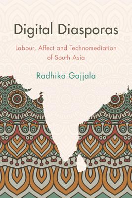 Digital Diasporas: Labor and Affect in Gendered Indian Digital Publics - Radhika Gajjala