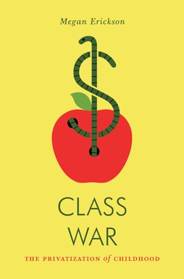 Class War: The Privatization of Childhood - Megan Erickson