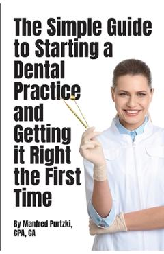 Poza produsului The Simple Guide to Starting a Dental Practice and Getting it Right the First Time - Manfred Purtzki