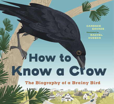 How to Know a Crow: The Biography of a Brainy Bird - Candace Savage