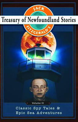 Jack Fitzgerald's Treasury of Newfoundland Stories, Volume III: Classic Spy Tales and Epic Sea Adventures - Jack Fitzgerald