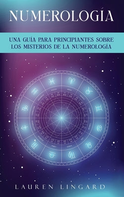 Numerologa: Una gua para principiantes sobre los misterios de la numerologa - Lauren Lingard