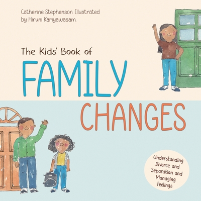 The Kids' Book of Family Changes. Understanding Divorce and Separation and Managing Feelings - Catherine Stephenson