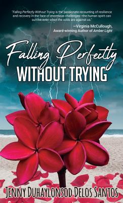 Falling Perfectly Without Trying: A True Story - Jenny Duhaylonsod Delos Santos