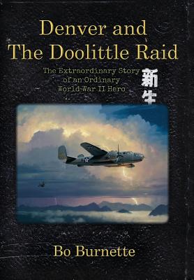 Coperta cărții 'Denver and the Doolittle Raid: The Extraordinary Story of an Ordinary World War II Hero - Bo Burnette'