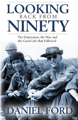 Looking Back From Ninety: The Depression, the War, and the Good Life That Followed - Daniel Ford