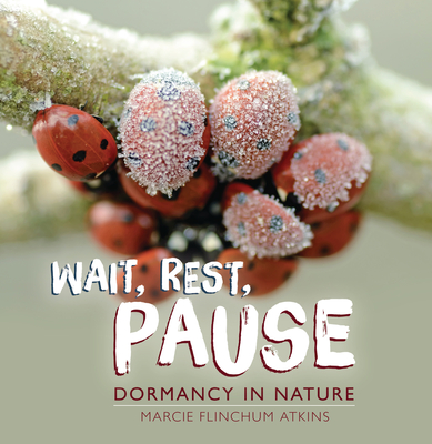 Wait, Rest, Pause: Dormancy in Nature - Marcie Flinchum Atkins