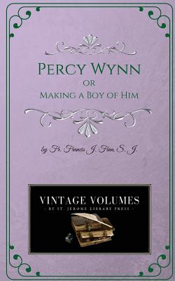 Percy Wynn: Making a Boy of Him - Francis J. Finn