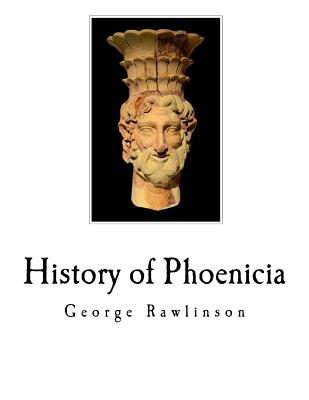 History of Phoenicia: The Phoenicians - George Rawlinson