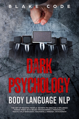 Dark Psychology Body Language NLP: The Art of Reading People. Secrets to Analyze & Influence Human Minds with Neuro Programming & Personality Traits: - Blake Code