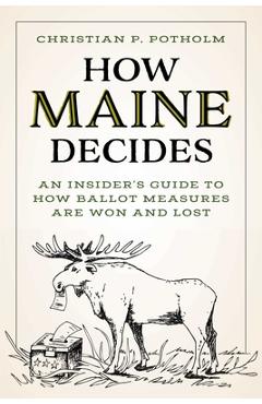 Poza produsului How Maine Decides: An Insider's Guide to How Ballot Measures Are Won and Lost - Christian P. Potholm