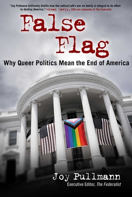 False Flag: Why Queer Politics Mean the End of America - Joy Pullmann