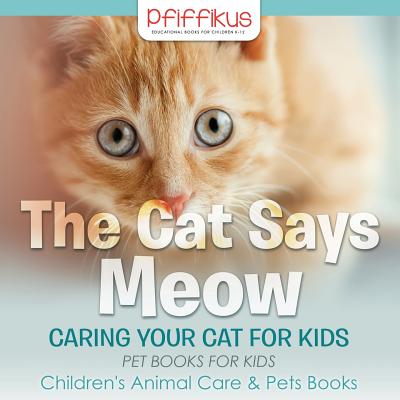 The Cat Says Meow: Caring for Your Cat for Kids - Pet Books for Kids - Children's Animal Care & Pets Books - Pfiffikus