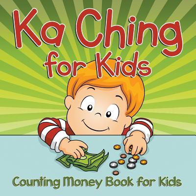 Ka Ching for Kids: Counting Money Book for Kids - Speedy Publishing Llc