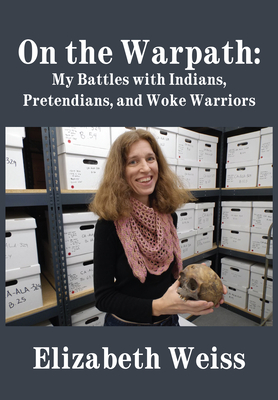 On the Warpath: My Battles with Indians, Pretendians, and Woke Warriors - Elizabeth Weiss